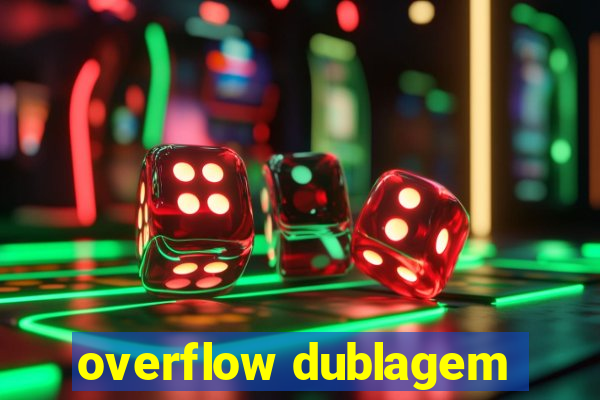 overflow dublagem